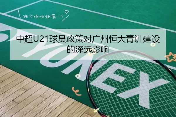 中超U21球员政策对广州恒大青训建设的深远影响
